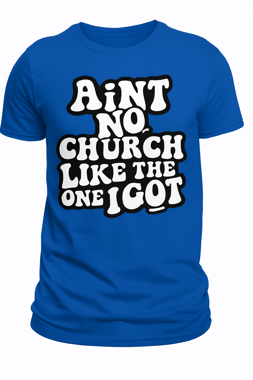 Tshirts:Ain't no church like the one I got.