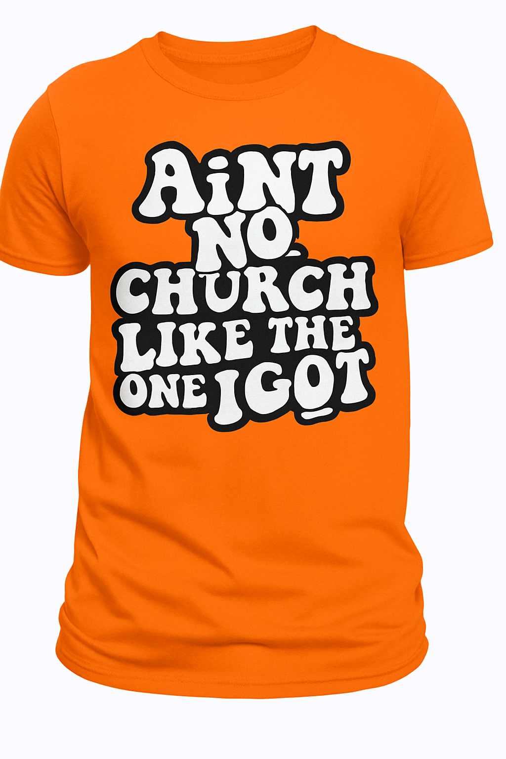 Tshirts:Ain't no church like the one I got.
